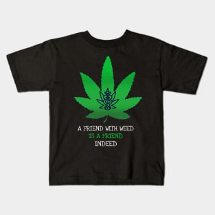 A friend with weed is a friend indeed Kids T-Shirt